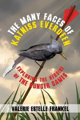 Cele mai multe fețe ale lui Katniss Everdeen: Explorarea eroinei din Jocurile foamei - The Many Faces of Katniss Everdeen: Exploring the Heroine of the Hunger Games