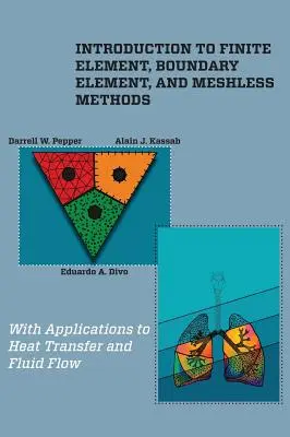 Introducere în metodele elementelor finite, ale elementelor de frontieră și fără ochiuri: Cu aplicații la transferul de căldură și curgerea fluidelor - Introduction to Finite Element, Boundary Element, and Meshless Methods: With Applications to Heat Transfer and Fluid Flow