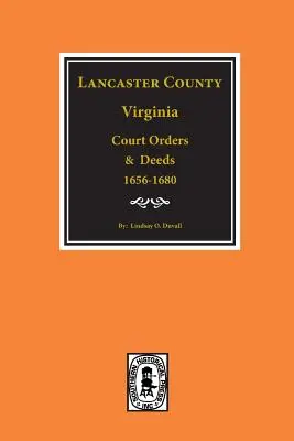 Comitatul Lancaster, Virginia Ordine și acte judecătorești, 1656-1680. - Lancaster County, Virginia Court Orders and Deeds, 1656-1680.