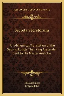 Secreta Secretorum: O traducere alchimică a celei de-a doua epistole pe care regele Alexandru a trimis-o maestrului său Aristotel - Secreta Secretorum: An Alchemical Translation of the Second Epistle That King Alexander Sent to His Master Aristotle