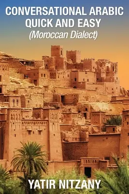 Conversație arabă rapidă și ușoară: Dialectul marocan - Conversational Arabic Quick and Easy: Moroccan Dialect