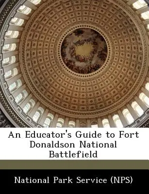 Ghidul educatorului pentru câmpul național de luptă Fort Donaldson (National Park Service (Nps)) - An Educator's Guide to Fort Donaldson National Battlefield (National Park Service (Nps))