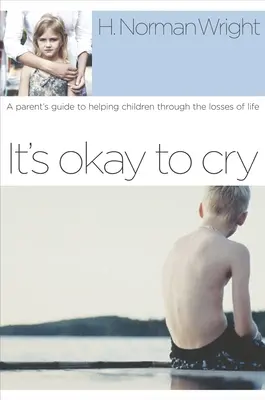 E în regulă să plângi: Ghidul unui părinte pentru a-i ajuta pe copii să treacă peste pierderile din viață - It's Okay to Cry: A Parent's Guide to Helping Children Through the Losses of Life