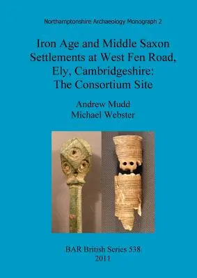Așezări din Epoca Fierului și Saxonii Mijlocii la West Fen Road, Ely, Cambridgeshire: Site-ul consorțiului - Iron Age and Middle Saxon Settlements at West Fen Road, Ely, Cambridgeshire: The Consortium Site