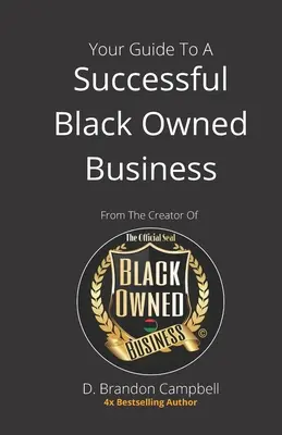 Ghidul tău pentru o afacere de succes deținută de negri: de la creatorul sigiliului oficial al afacerilor deținute de negri - Your Guide To A Successful Black Owned Business: from The Creator Of The Official Seal of Black Owned Businesses