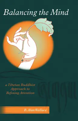 Balancing The Mind: O abordare budistă tibetană pentru rafinarea atenției - Balancing The Mind: A Tibetan Buddhist Approach To Refining Attention