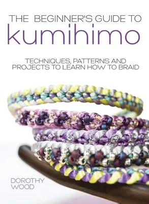The Beginner's Guide to Kumihimo: Tehnici, modele și proiecte pentru a învăța cum să împletești - The Beginner's Guide to Kumihimo: Techniques, patterns and projects to learn how to braid
