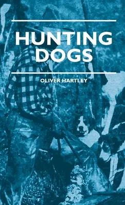 Hunting Dogs - Describes In A Practical Manner The Training, Handling, Treatment, Breeds, Etc., Best Adapted For Night Hunting As well As Gun Dogs For - Hunting Dogs - Describes In A Practical Manner The Training, Handling, Treatment, Breeds, Etc., Best Adapted For Night Hunting As Well As Gun Dogs For