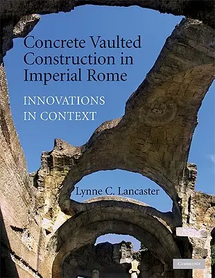 Construcții din beton cu boltă în Roma imperială - Concrete Vaulted Construction in Imperial Rome
