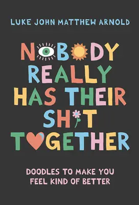 Nimeni nu se descurcă cu adevărat: Doodles pentru a vă face să vă simțiți mai bine - Nobody Really Has Their Sh*t Together: Doodles to Make You Feel Kind of Better