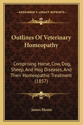 Schițe de homeopatie veterinară: Comprising Horse, Cow, Dog, Sheep, And Hog Diseases, And Their Homeopathic Treatment (1857) - Outlines Of Veterinary Homeopathy: Comprising Horse, Cow, Dog, Sheep, And Hog Diseases, And Their Homeopathic Treatment (1857)
