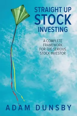 Straight Up Stock Investing: Un cadru complet pentru investitorii serioși în acțiuni - Straight Up Stock Investing: A Complete Framework for the Serious Stock Investor