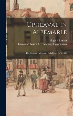 Tulburări în Albemarle: povestea rebeliunii lui Culpeper, 1675-1689 - Upheaval in Albemarle: the Story of Culpeper's Rebellion, 1675-1689