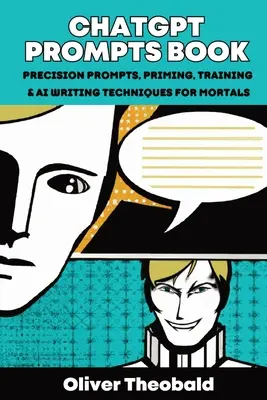 ChatGPT Prompts Book: Precision Prompts, Priming, Training & AI Writing Techniques for Mortals: Prompts de precizie, Priming, Training & AI Wr - ChatGPT Prompts Book: Precision Prompts, Priming, Training & AI Writing Techniques for Mortals: Precision Prompts, Priming, Training & AI Wr
