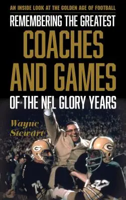 Remembering the Greatest Coaches and Games of the NFL Glory Years: O privire din interior asupra epocii de aur a fotbalului - Remembering the Greatest Coaches and Games of the NFL Glory Years: An Inside Look at the Golden Age of Football