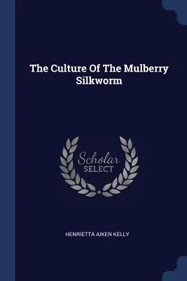 Cultura viermilor de mătase Mulberry - The Culture Of The Mulberry Silkworm