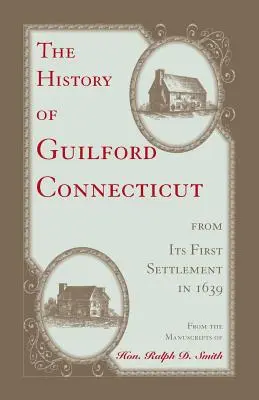 Istoria orașului Guilford, Connecticut, de la prima sa colonizare în 1639 - The History of Guilford, Connecticut, from its first settlement in 1639