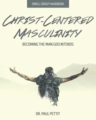 Masculinitatea centrată pe Hristos: Devenind bărbatul dorit de Dumnezeu - Christ-Centered Masculinity: Becoming the Man God Intends
