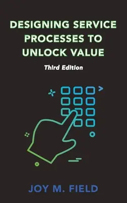 Proiectarea proceselor de servicii pentru a debloca valoarea, ediția a treia - Designing Service Processes to Unlock Value, Third Edition
