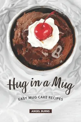 Hug in a Mug: Rețete ușoare de tort în cană - Hug in a Mug: Easy Mug Cake Recipes