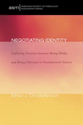 Negocierea identității: Explorarea tensiunilor dintre a fi Hakka și a fi creștin în nord-vestul Taiwanului - Negotiating Identity: Exploring Tensions Between Being Hakka and Being Christian in Northwestern Taiwan
