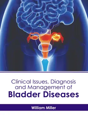 Probleme clinice, diagnosticul și gestionarea bolilor vezicii urinare - Clinical Issues, Diagnosis and Management of Bladder Diseases
