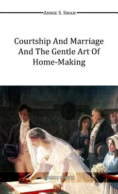 Curtare și căsătorie și arta blândă a gospodăriei (Courtship and Marriage and the Gentle Art of Home-Making) - Courtship and Marriage and the Gentle Art of Home-Making