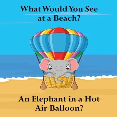 Ce ai vedea pe o plajă: Un elefant într-un balon cu aer cald? - What Would You See at a Beach: An Elephant in a Hot Air Balloon?
