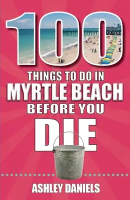 100 de lucruri de făcut în Myrtle Beach, Carolina de Sud, înainte de a muri - 100 Things to Do in Myrtle Beach, South Carolina, Before You Die