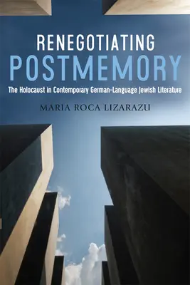 Renegocierea postmemoriei: Holocaustul în literatura evreiască contemporană de limbă germană - Renegotiating Postmemory: The Holocaust in Contemporary German-Language Jewish Literature