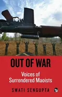 În afara războiului: Vocile maoiștilor capitulați - Out of War: Voices of Surrendered Maoists