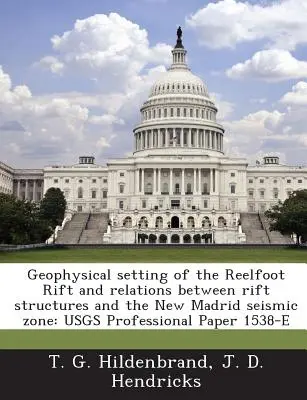 Cadrul geofizic al riftului Reelfoot și relațiile dintre structurile riftului și zona seismică New Madrid: Usgs Professional Paper 1538-E - Geophysical Setting of the Reelfoot Rift and Relations Between Rift Structures and the New Madrid Seismic Zone: Usgs Professional Paper 1538-E