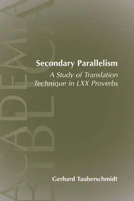 Paralelismul secundar: Un studiu al tehnicii de traducere în Proverbele LXX - Secondary Parallelism: A Study of Translation Technique in LXX Proverbs