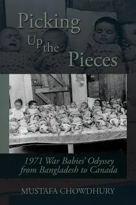 Ridicarea pieselor: Odiseea bebelușilor războiului din 1971 din Bangladesh în Canada - Picking Up the Pieces: 1971 War Babies' Odyssey from Bangladesh to Canada