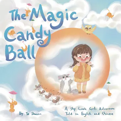 The Magic Candy Ball: Aventurile unei fetițe timide povestite în engleză și chineză - The Magic Candy Ball: A Shy Little Girl's Adventure Told in English and Chinese