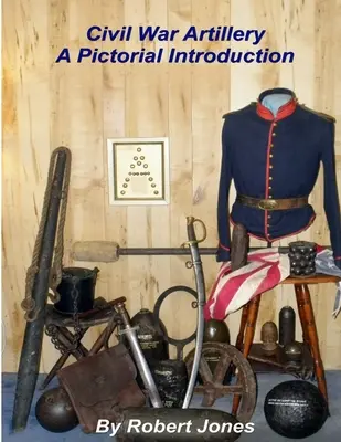 Artileria războiului civil - o introducere picturală - Civil War Artillery - A Pictorial Introduction