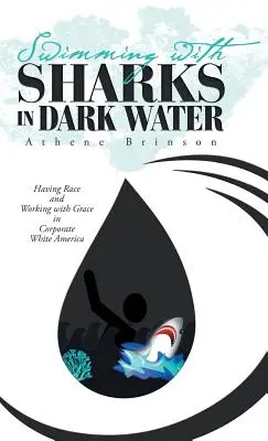 Înotând cu rechini în ape întunecate: Având rasă și lucrând cu grație în America albă corporatistă - Swimming with Sharks in Dark Water: Having Race and Working with Grace in Corporate White America
