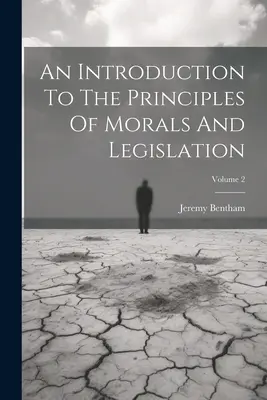 Introducere în principiile moralei și ale legislației; volumul 2 - An Introduction To The Principles Of Morals And Legislation; Volume 2