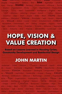 Speranță, viziune și creare de valoare, pe baza lecțiilor învățate în ciclurile de locuire, dezvoltarea comunitară și proiectarea rezidențială - Hope, Vision & Value Creation, Based on Lessons Learned in Housing Cycles, Community Development and Residential Design