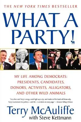 What a Party! Viața mea printre democrați: Presidents, Candidates, Donors, Activists, Alligators, and Other Wild Animals - What a Party!: My Life Among Democrats: Presidents, Candidates, Donors, Activists, Alligators, and Other Wild Animals