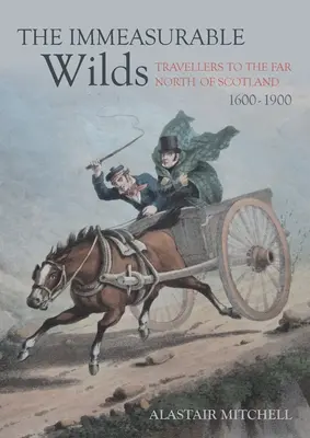 Sălbăticia nemăsurată: Călători în nordul îndepărtat al Scoției, 1600-1900 - The Immeasurable Wilds: Travellers to the Far North of Scotland, 1600-1900