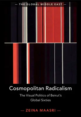 Radicalism cosmopolit: Politica vizuală a anilor '60 globali din Beirut - Cosmopolitan Radicalism: The Visual Politics of Beirut's Global Sixties
