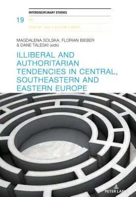 Tendințe iliberale și autoritare în Europa Centrală, de Sud-Est și de Est - Illiberal and Authoritarian Tendencies in Central, Southeastern and Eastern Europe