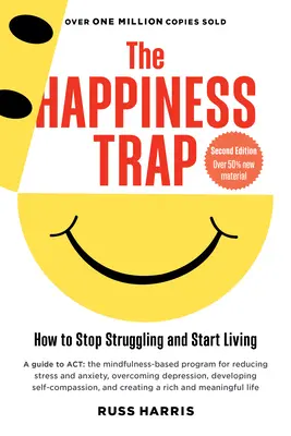 Capcana fericirii: Cum să nu te mai zbați și să începi să trăiești (ediția a doua) - The Happiness Trap: How to Stop Struggling and Start Living (Second Edition)
