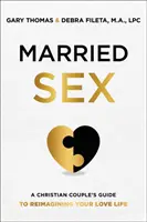 Sexul în căsnicie - Ghidul unui cuplu creștin pentru a vă reimagina viața amoroasă - Married Sex - A Christian Couple's Guide to Reimagining Your Love Life