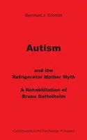 Autismul și mitul mamei frigider: O reabilitare a lui Bruno Bettelheim - Autism and the Refrigerator Mother Myth: A Rehabilitation of Bruno Bettelheim