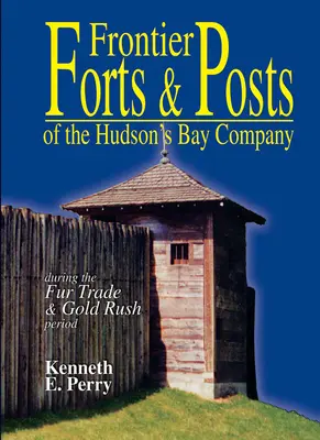 Fortărețe și posturi de frontieră - ale Companiei Hudson's Bay - Frontier Forts and Posts - of the Hudson's Bay Company