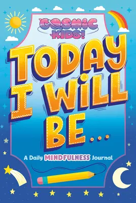 Astăzi voi fi...: Un jurnal zilnic de mindfulness Cosmic Kids - Today I Will Be...: A Cosmic Kids Daily Mindfulness Journal