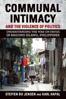 Intimitatea comunală și violența politicii: Înțelegerea războiului împotriva drogurilor în Bagong Silang, Filipine - Communal Intimacy and the Violence of Politics: Understanding the War on Drugs in Bagong Silang, Philippines