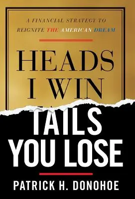 Heads I Win, Tails You Lose: O strategie financiară pentru relansarea visului american - Heads I Win, Tails You Lose: A Financial Strategy to Reignite the American Dream